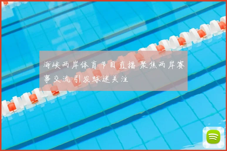 海峡两岸体育节目直播 聚焦两岸赛事交流 引发球迷关注