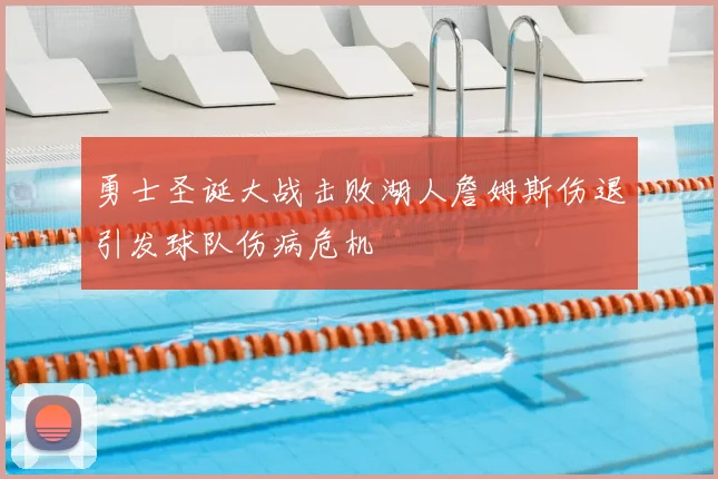 勇士圣诞大战击败湖人詹姆斯伤退引发球队伤病危机