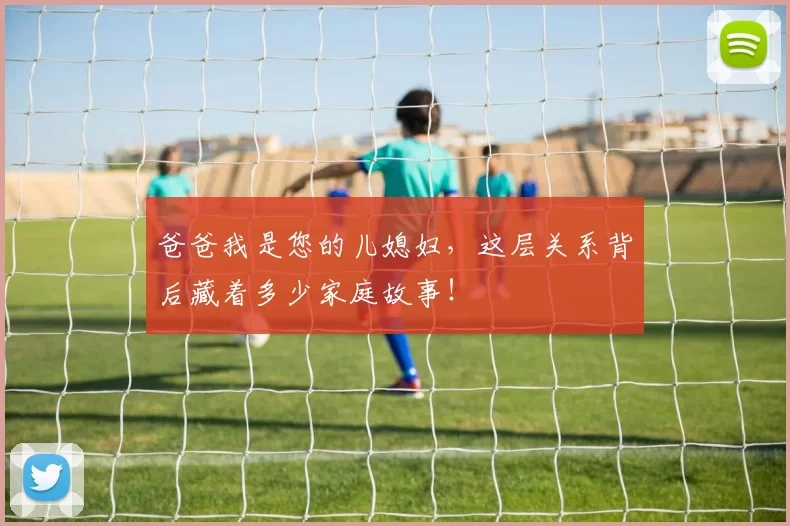 爸爸我是您的儿媳妇,这层关系背后藏着多少家庭故事!