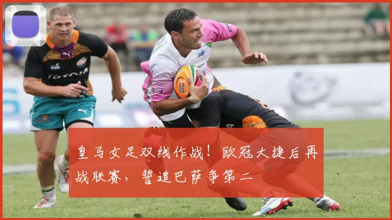 皇马女足双线作战!欧冠大捷后再战联赛,誓追巴萨争第二