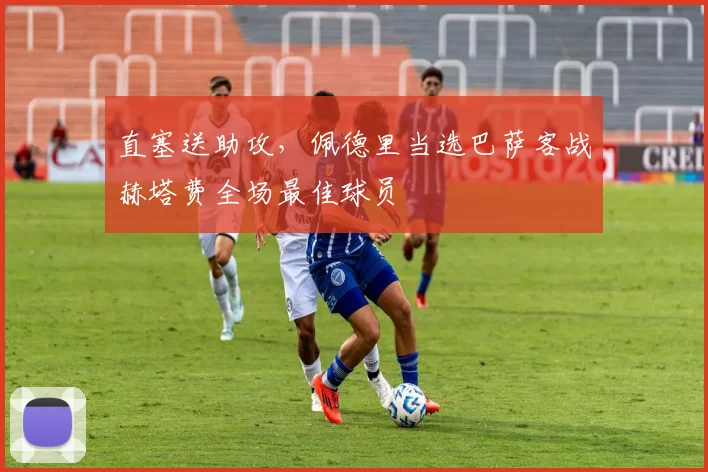 直塞送助攻，佩德里当选巴萨客战赫塔费全场最佳球员