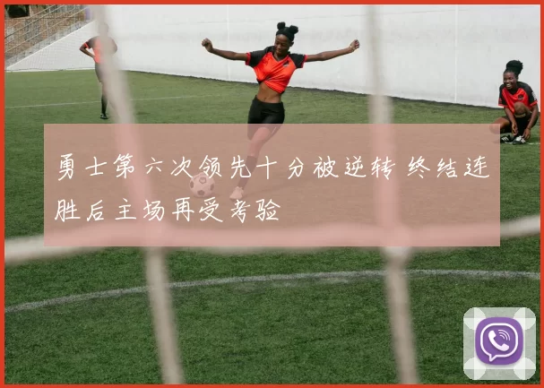 勇士第六次领先十分被逆转 终结连胜后主场再受考验